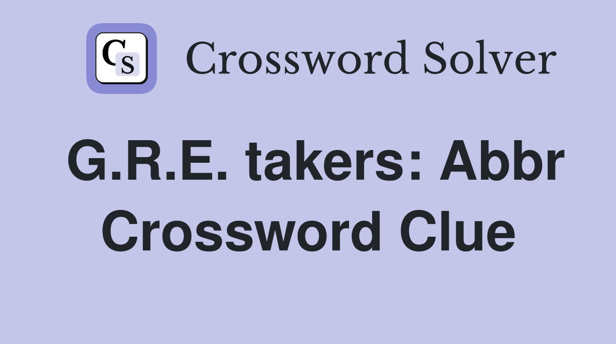 G.R.E. takers: Abbr Crossword Clue