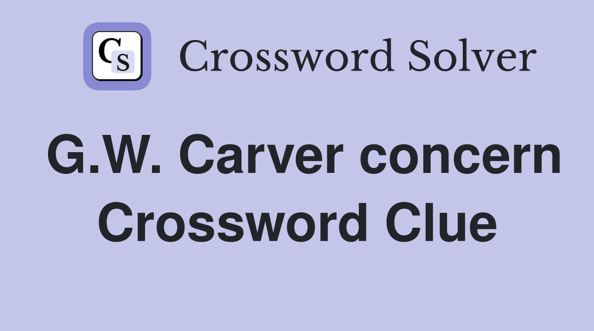 G.W. Carver concern Crossword Clue