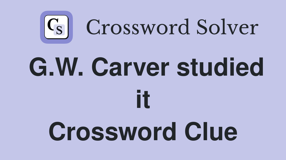 G.W. Carver studied it Crossword Clue