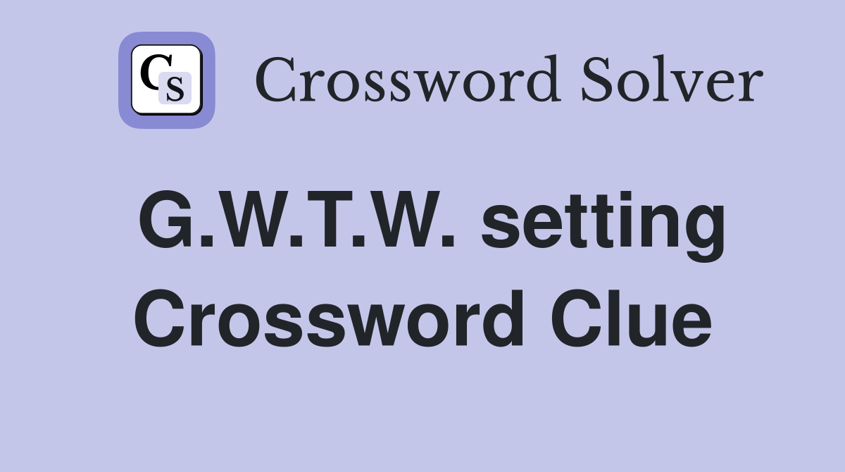 G.W.T.W. setting Crossword Clue