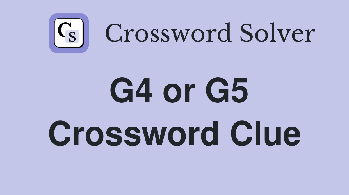 G4 or G5 Crossword Clue