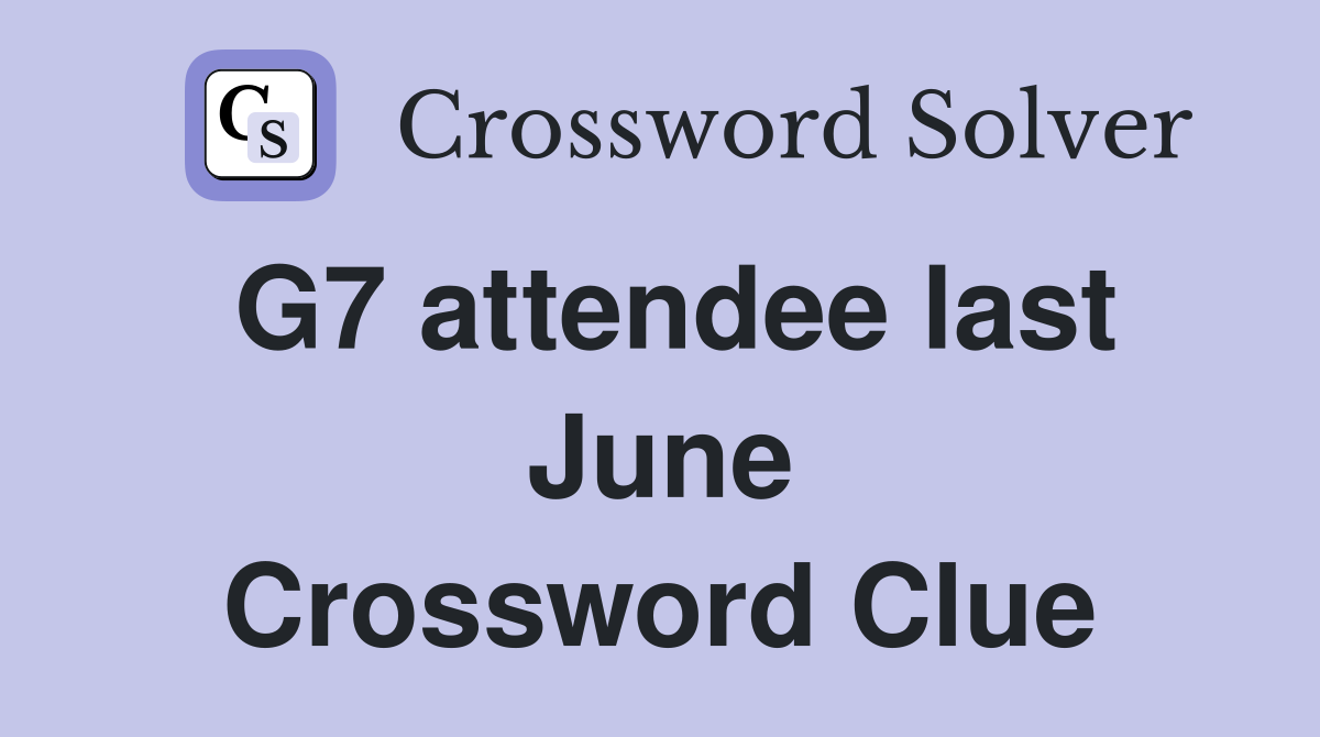 G7 attendee last June Crossword Clue