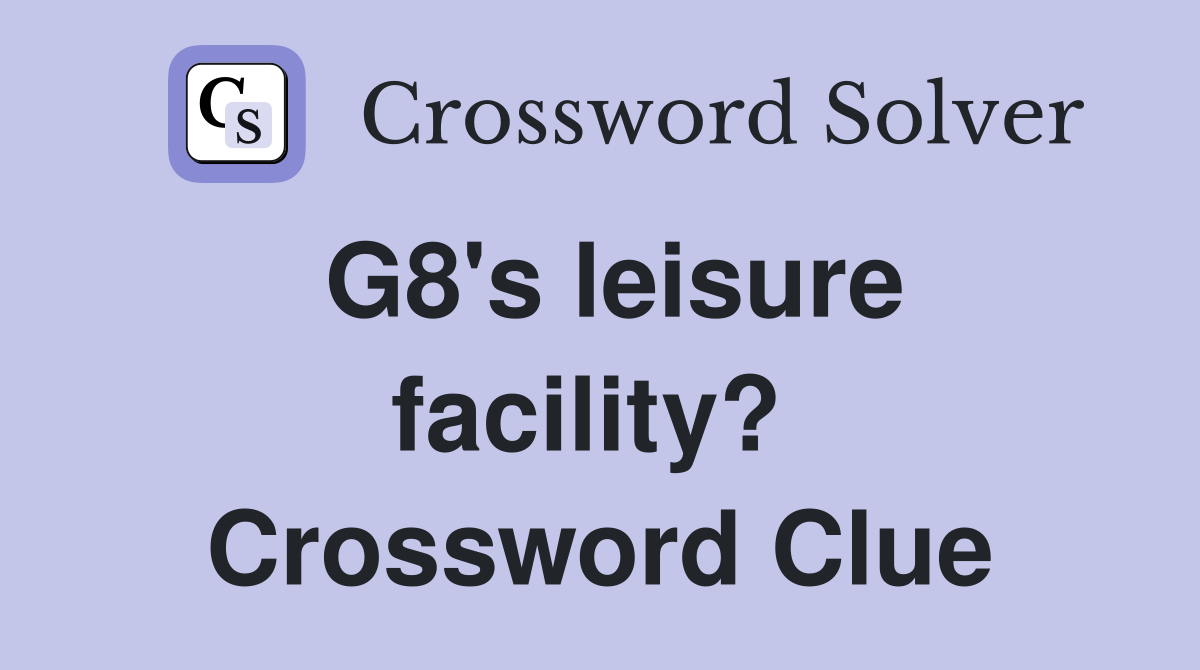 G8's leisure facility?  Crossword Clue
