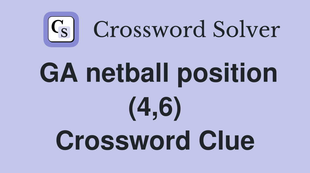GA netball position (4,6) Crossword Clue