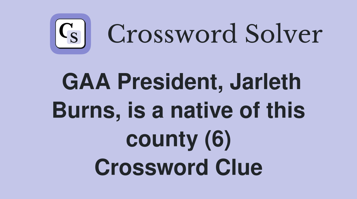 GAA President, Jarleth Burns, is a native of this county (6) Crossword Clue