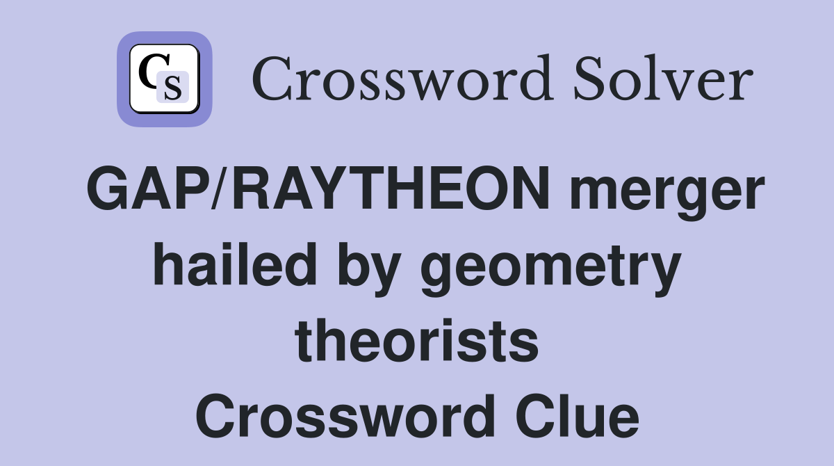 GAP/RAYTHEON merger hailed by geometry theorists Crossword Clue
