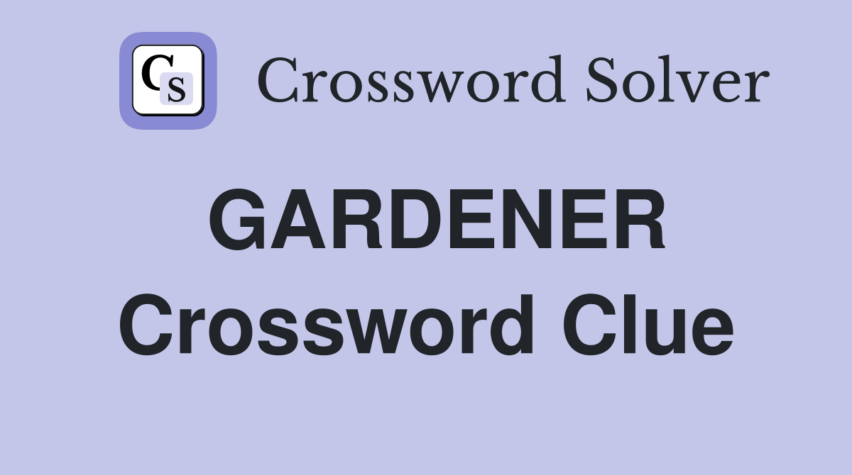 GARDENER Crossword Clue