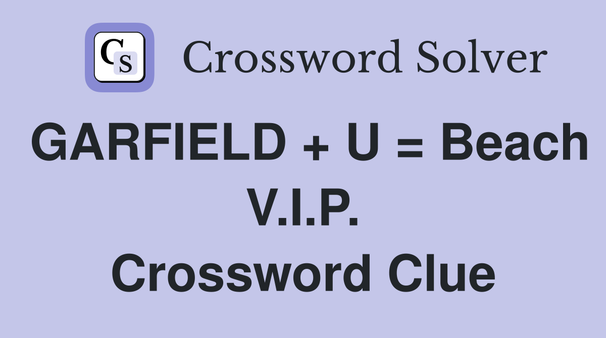 GARFIELD + U = Beach V.I.P. Crossword Clue