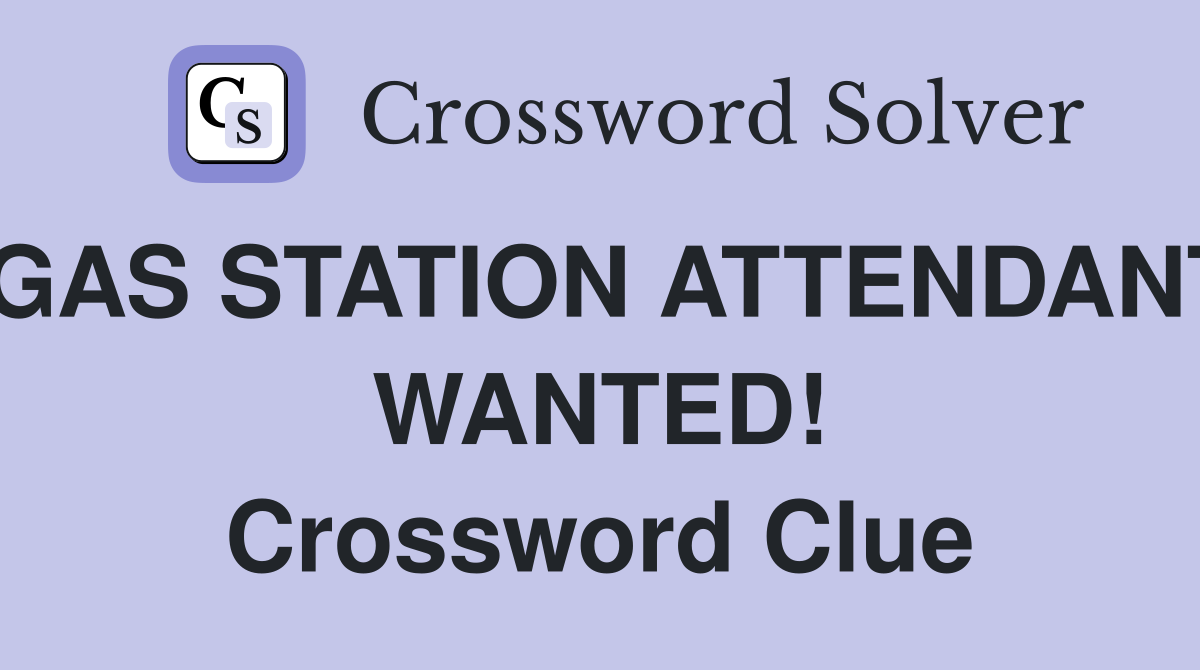 GAS STATION ATTENDANT WANTED! Crossword Clue