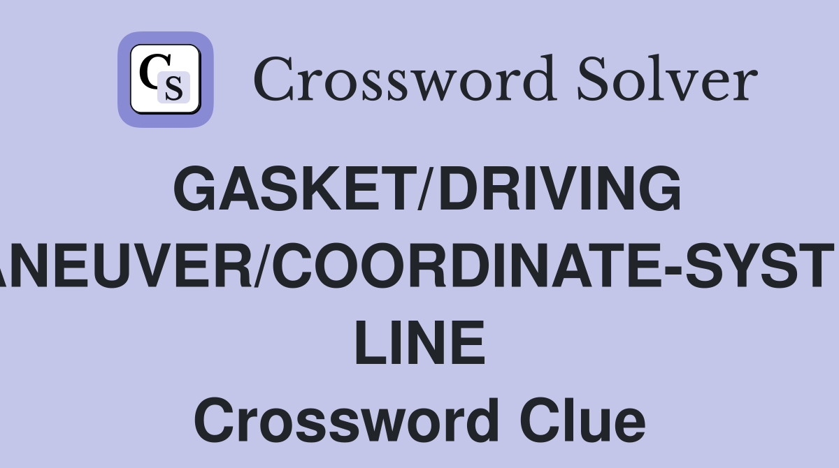 GASKET/DRIVING MANEUVER/COORDINATE-SYSTEM LINE Crossword Clue