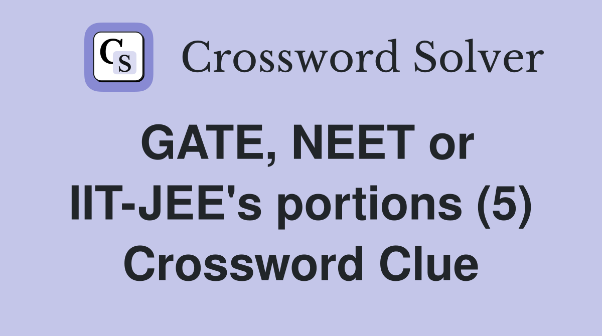 GATE, NEET or IIT-JEE's portions (5) Crossword Clue