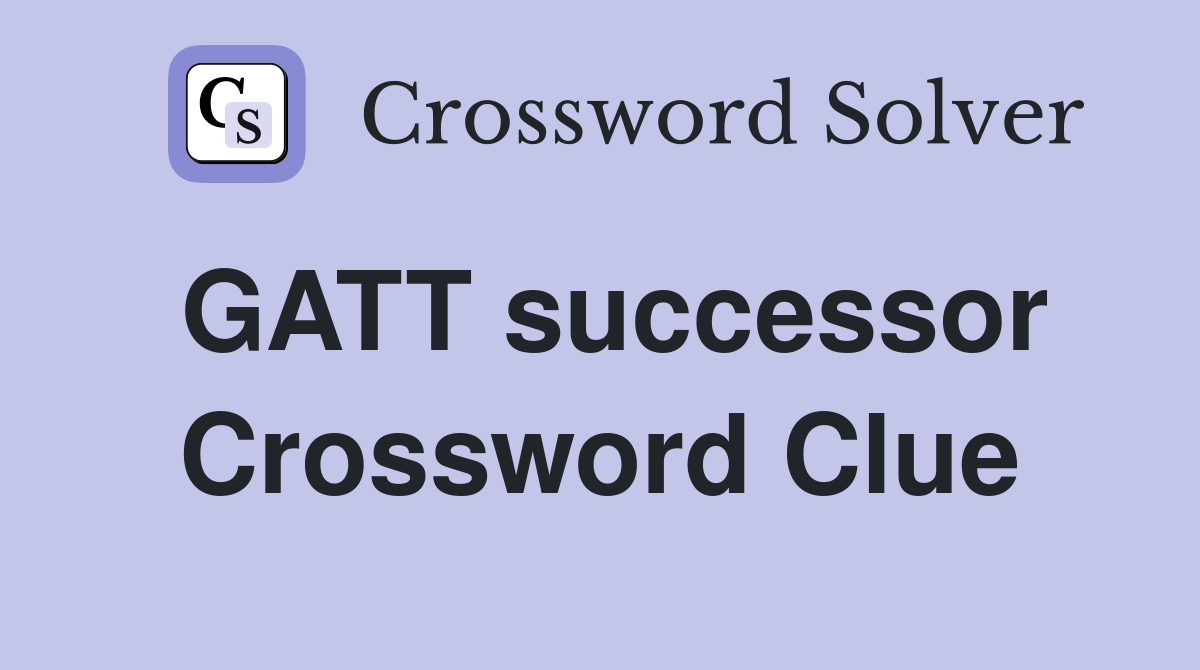 GATT successor Crossword Clue