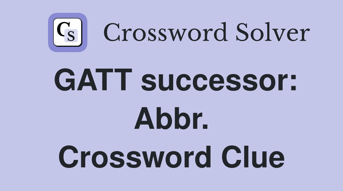 GATT successor: Abbr. Crossword Clue