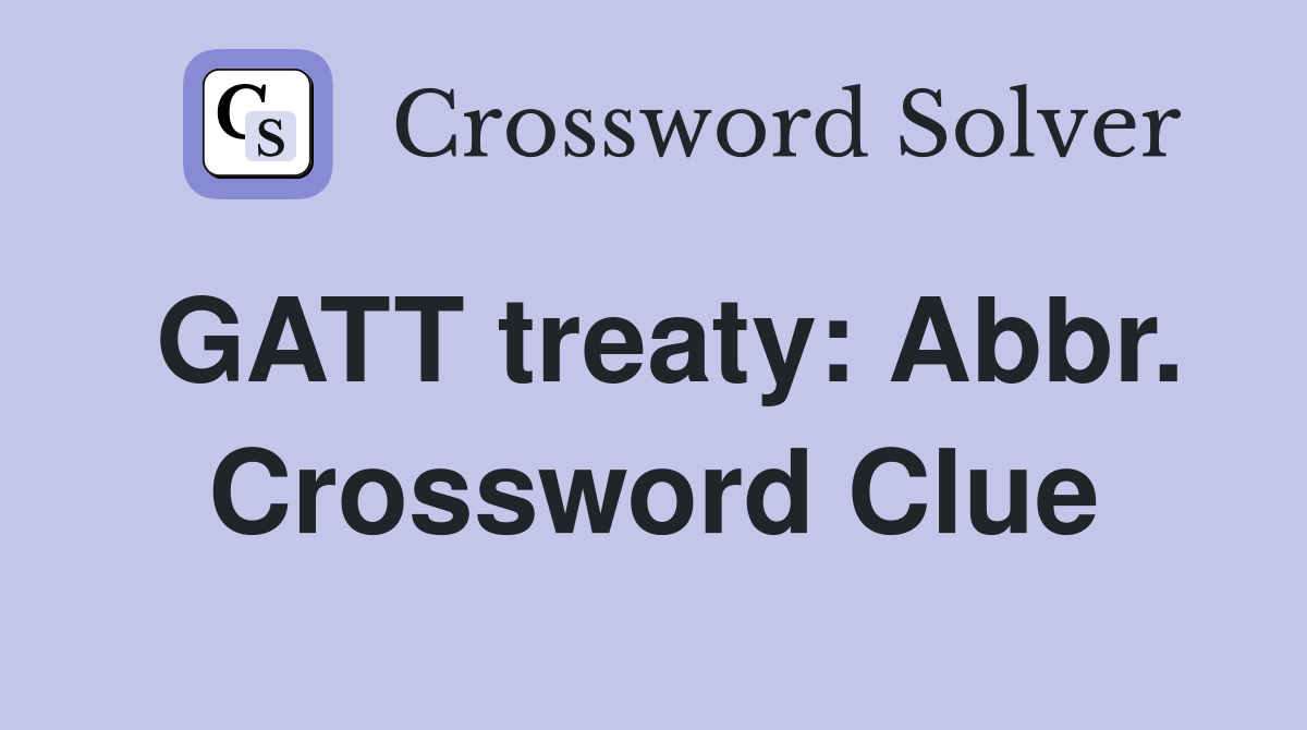 GATT treaty: Abbr. Crossword Clue