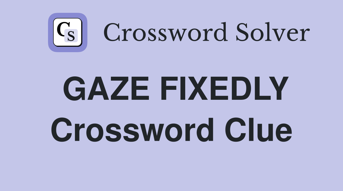 GAZE FIXEDLY Crossword Clue