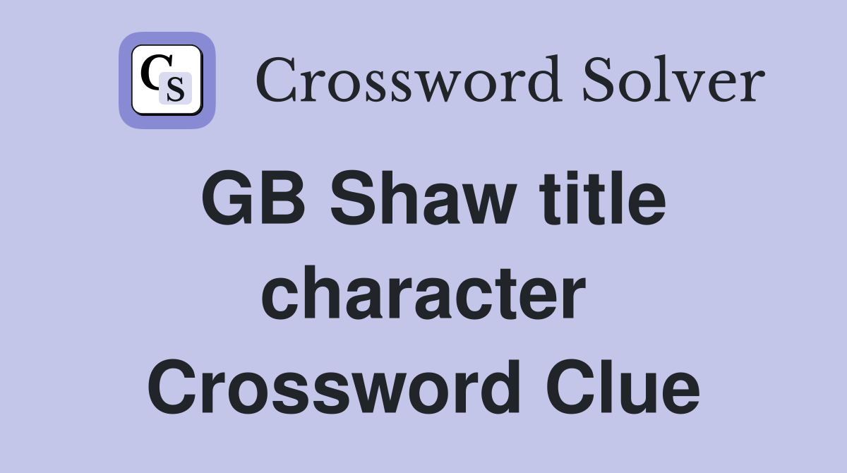 GB Shaw title character Crossword Clue