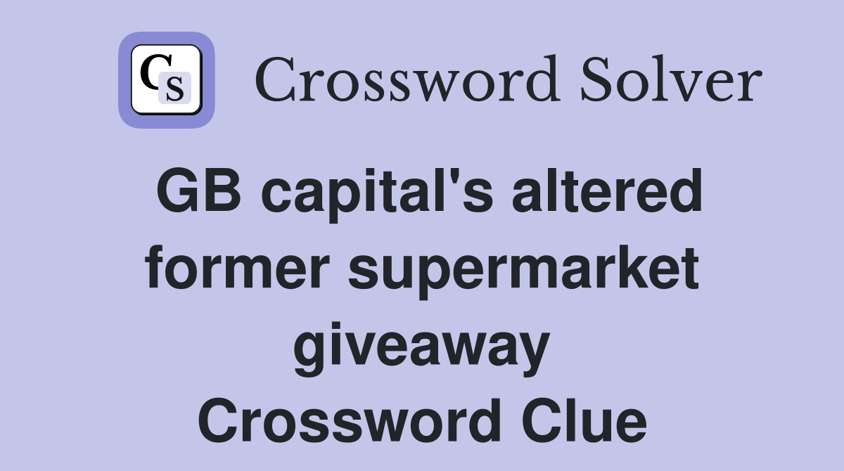 GB capital's altered former supermarket giveaway Crossword Clue