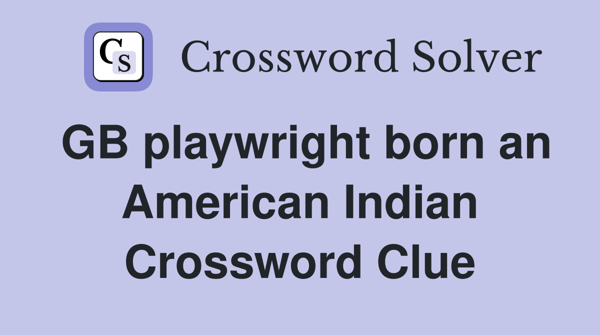 GB playwright born an American Indian Crossword Clue