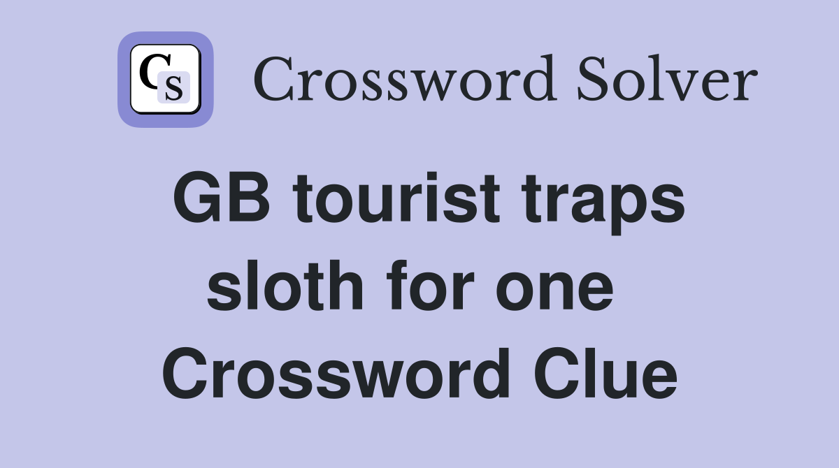 GB tourist traps sloth for one  Crossword Clue