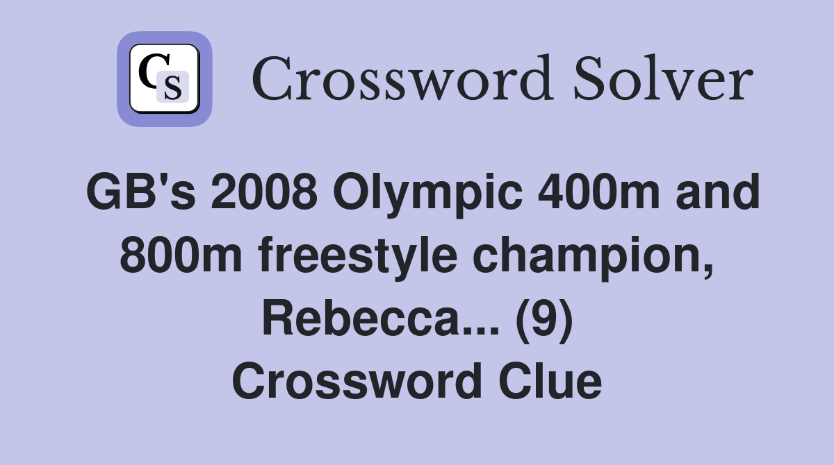 GB's 2008 Olympic 400m and 800m freestyle champion, Rebecca... (9) Crossword Clue