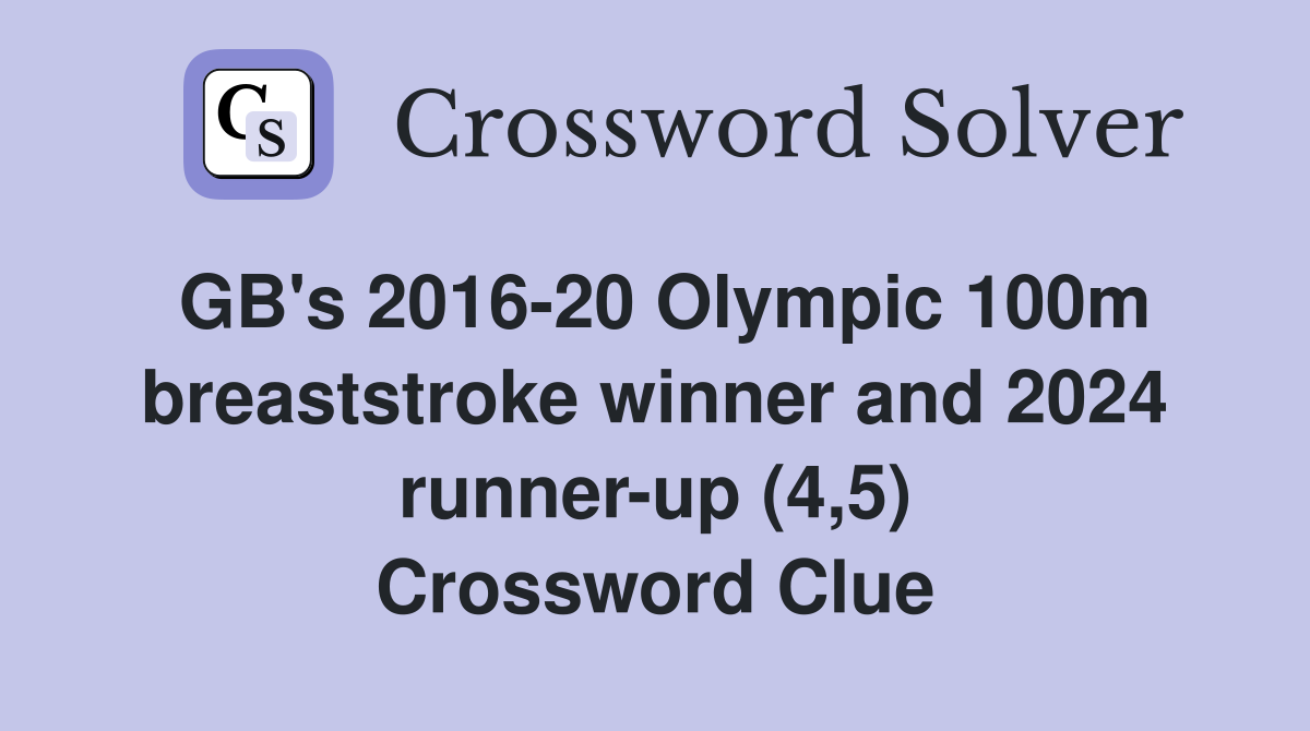 GB's 2016-20 Olympic 100m breaststroke winner and 2024 runner-up (4,5) Crossword Clue