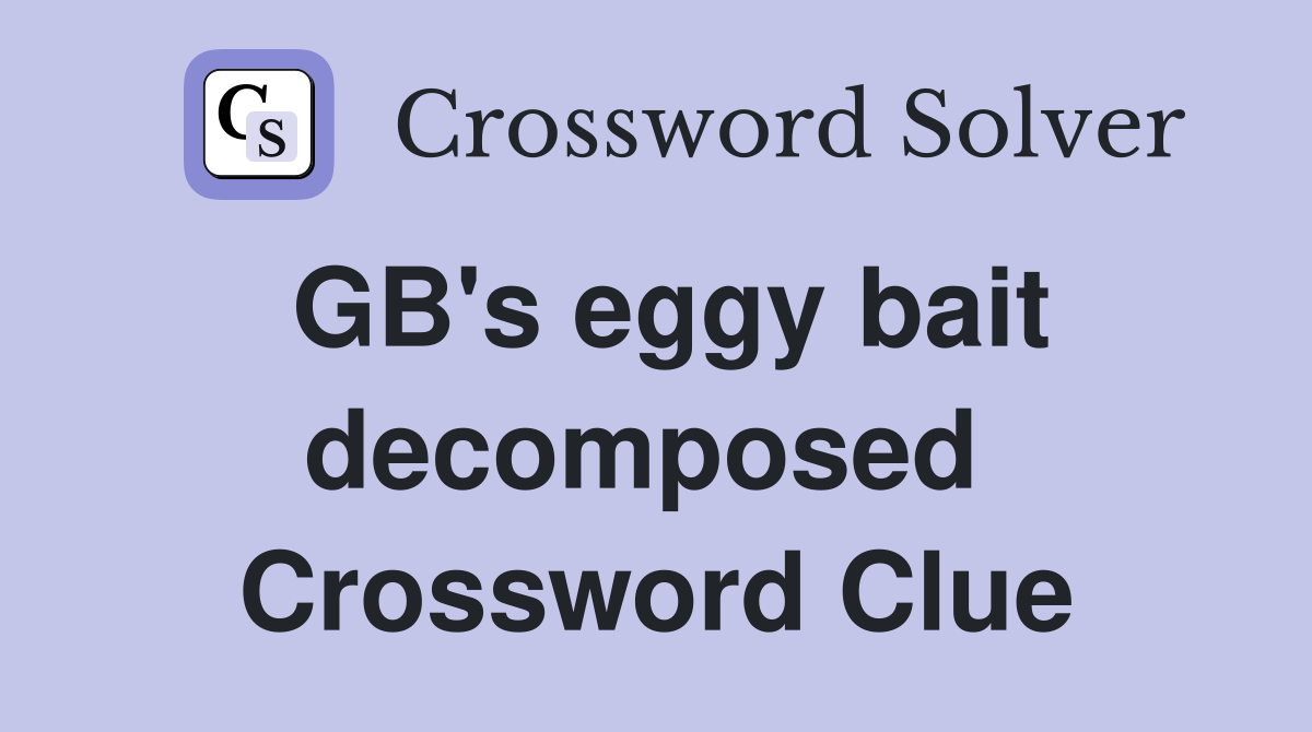 GB's eggy bait decomposed  Crossword Clue