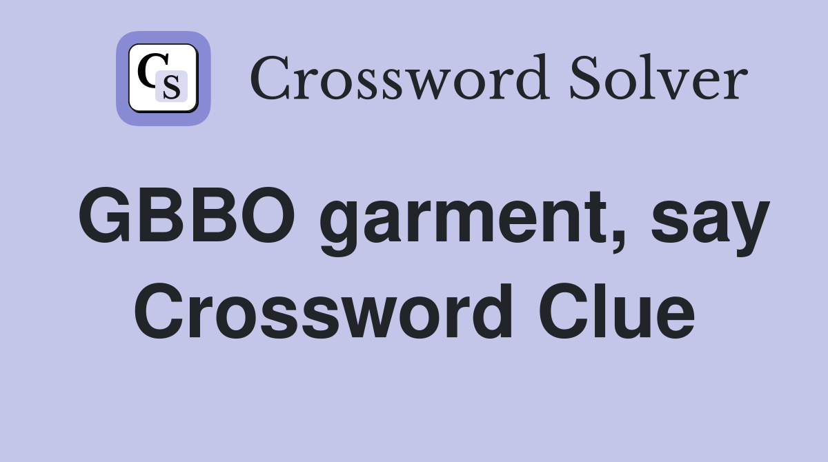 GBBO garment, say Crossword Clue