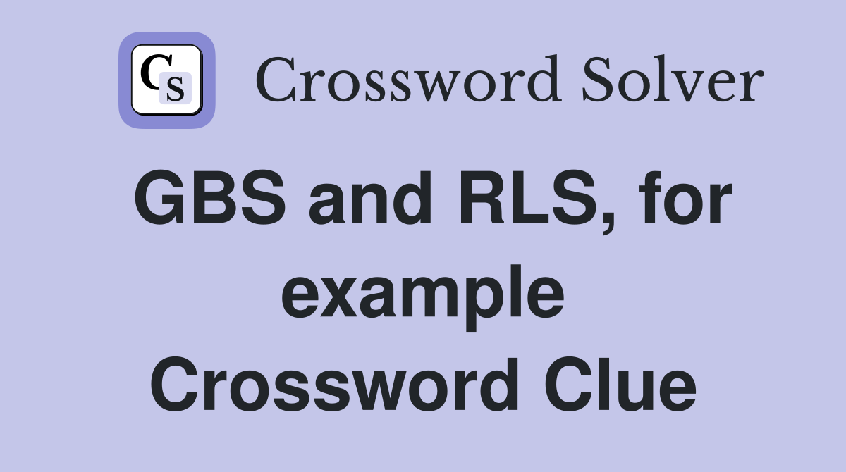 GBS and RLS, for example Crossword Clue