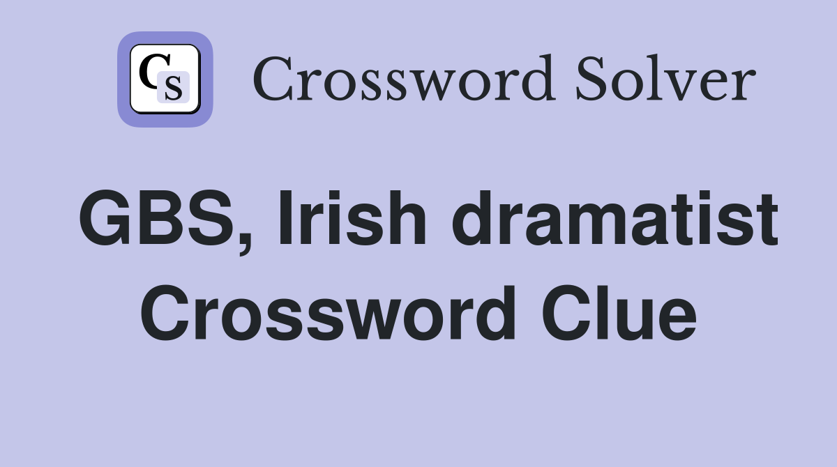 GBS, Irish dramatist Crossword Clue