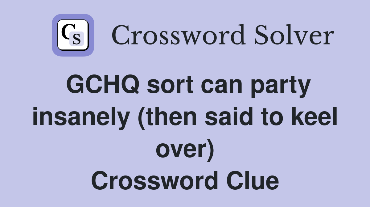GCHQ sort can party insanely (then said to keel over) Crossword Clue
