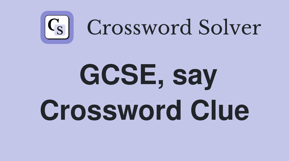 GCSE, say Crossword Clue