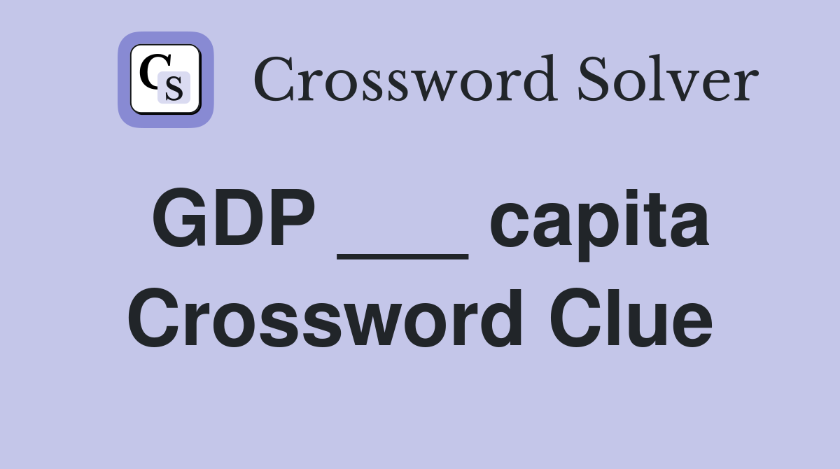 GDP ___ capita Crossword Clue