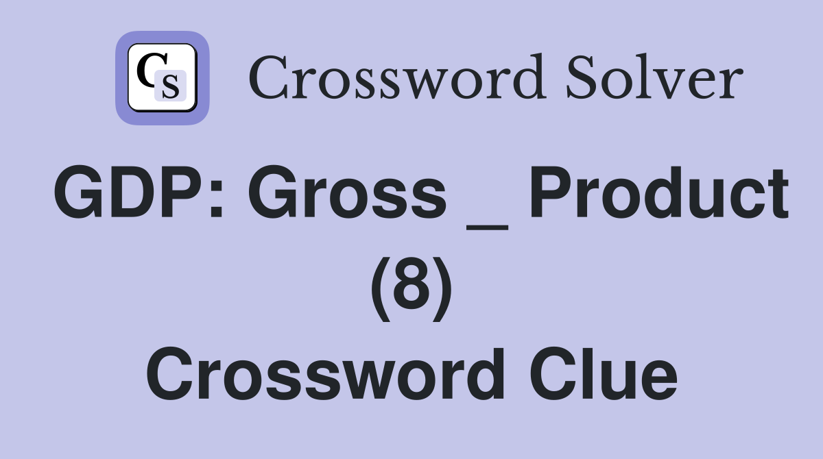 GDP: Gross _ Product (8) Crossword Clue