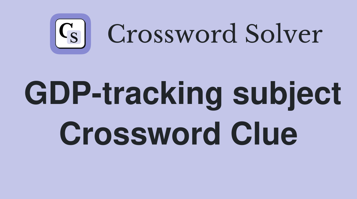 GDP-tracking subject Crossword Clue
