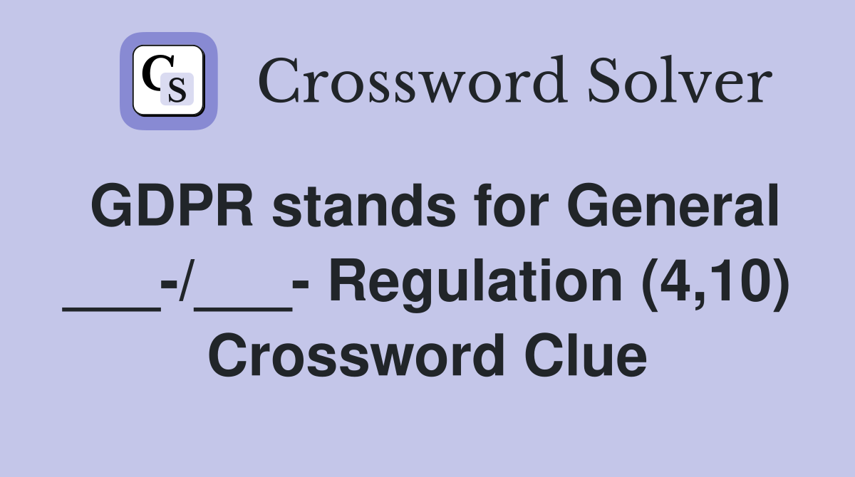 GDPR stands for General ___-/___- Regulation (4,10) Crossword Clue