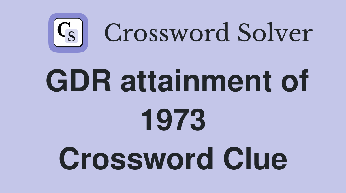 GDR attainment of 1973 Crossword Clue