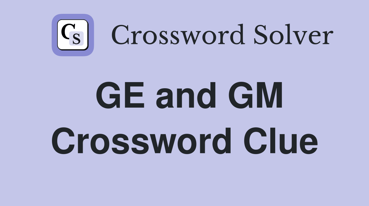 GE and GM Crossword Clue