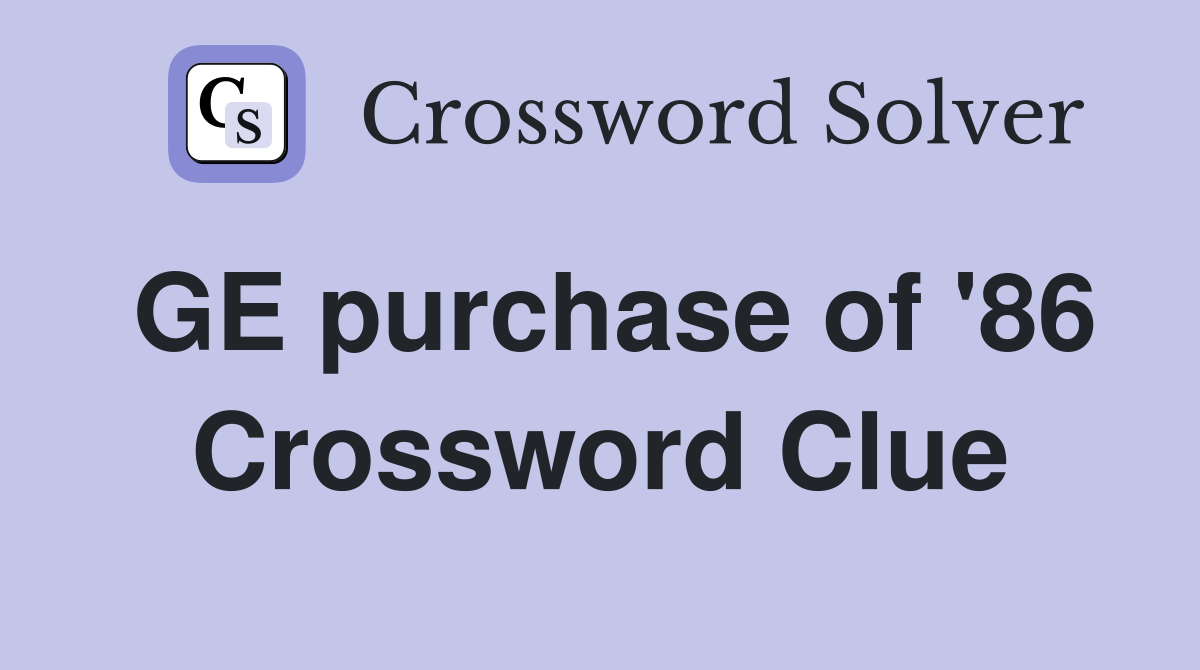 GE purchase of '86 Crossword Clue