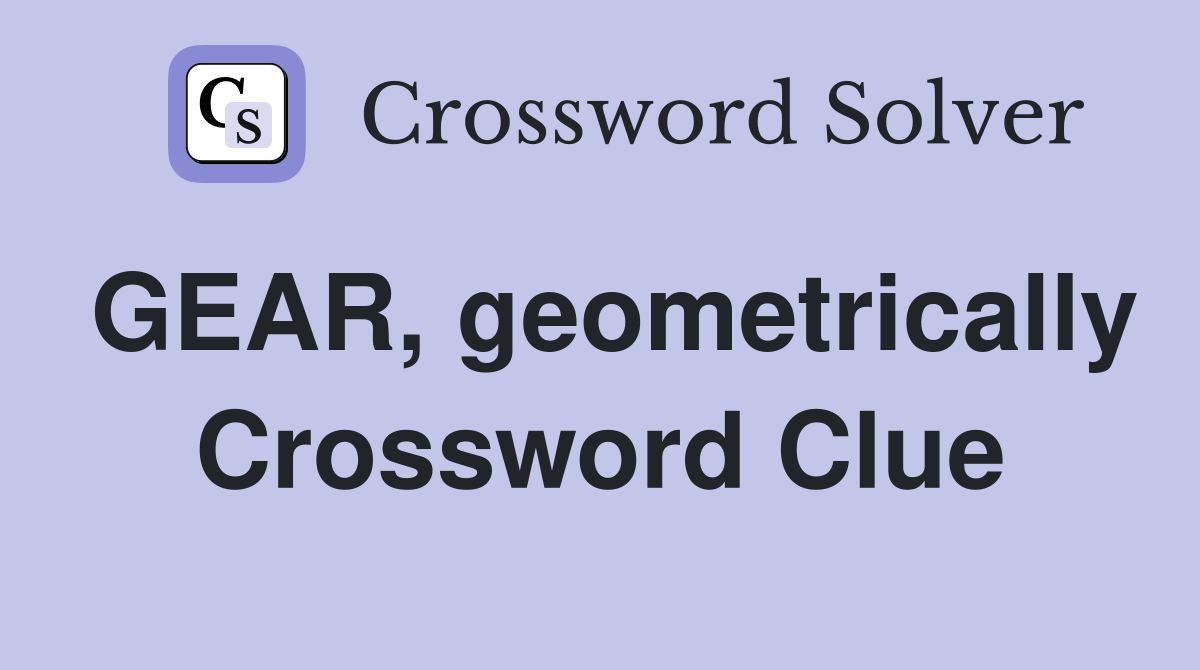 GEAR, geometrically Crossword Clue