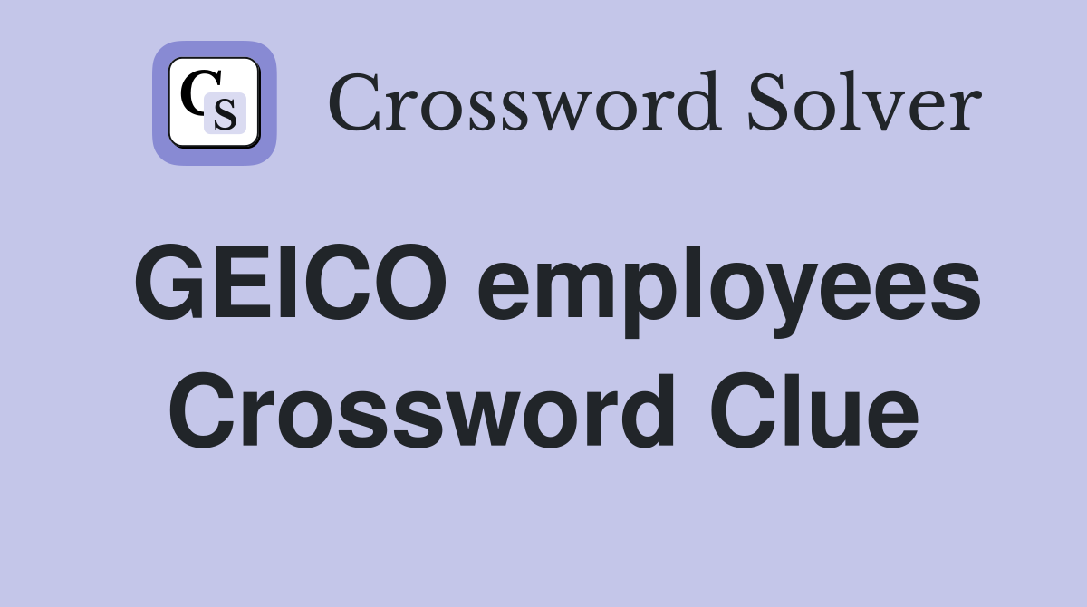 GEICO employees Crossword Clue