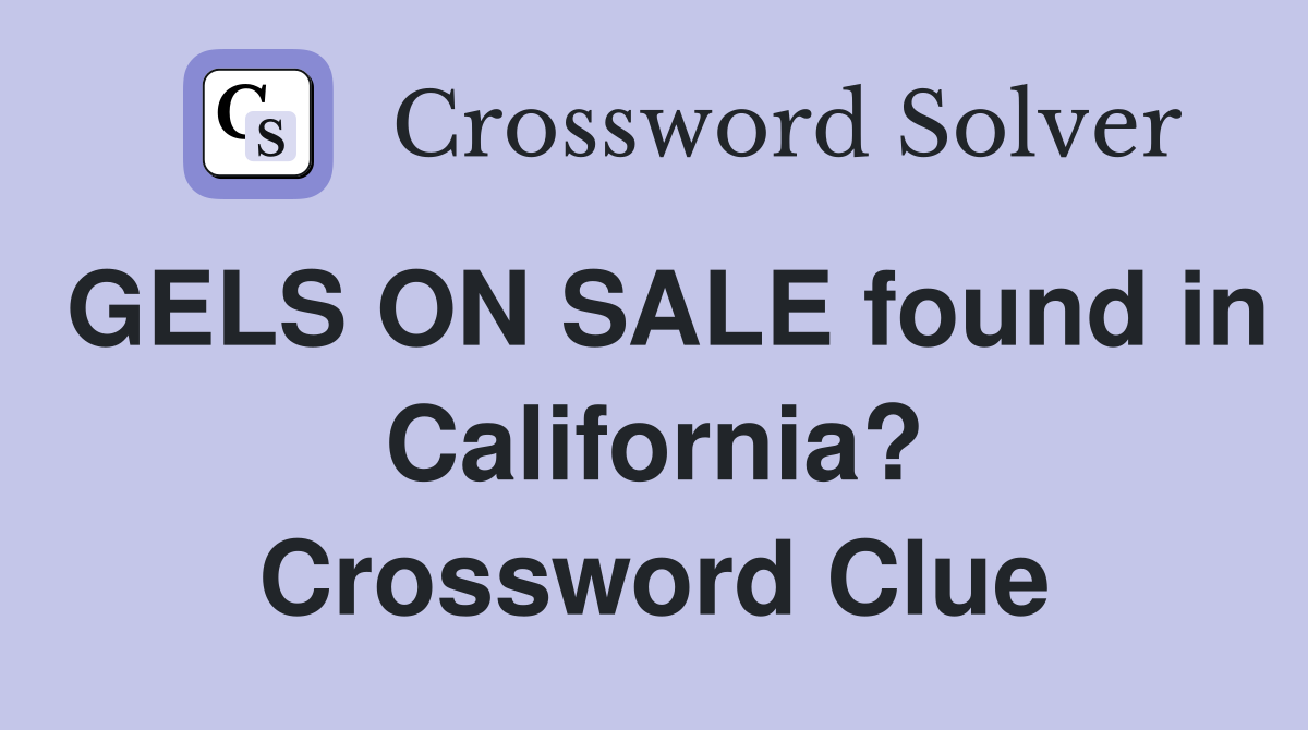 GELS ON SALE found in California? Crossword Clue