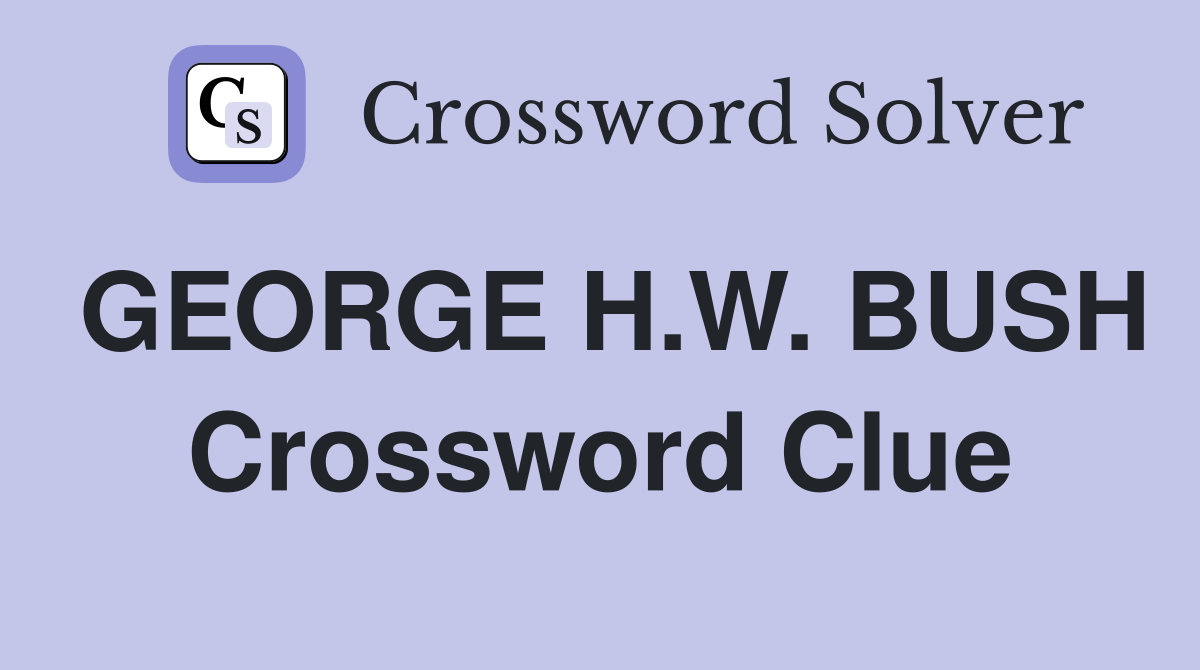 GEORGE H.W. BUSH Crossword Clue