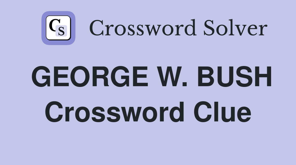 GEORGE W. BUSH Crossword Clue