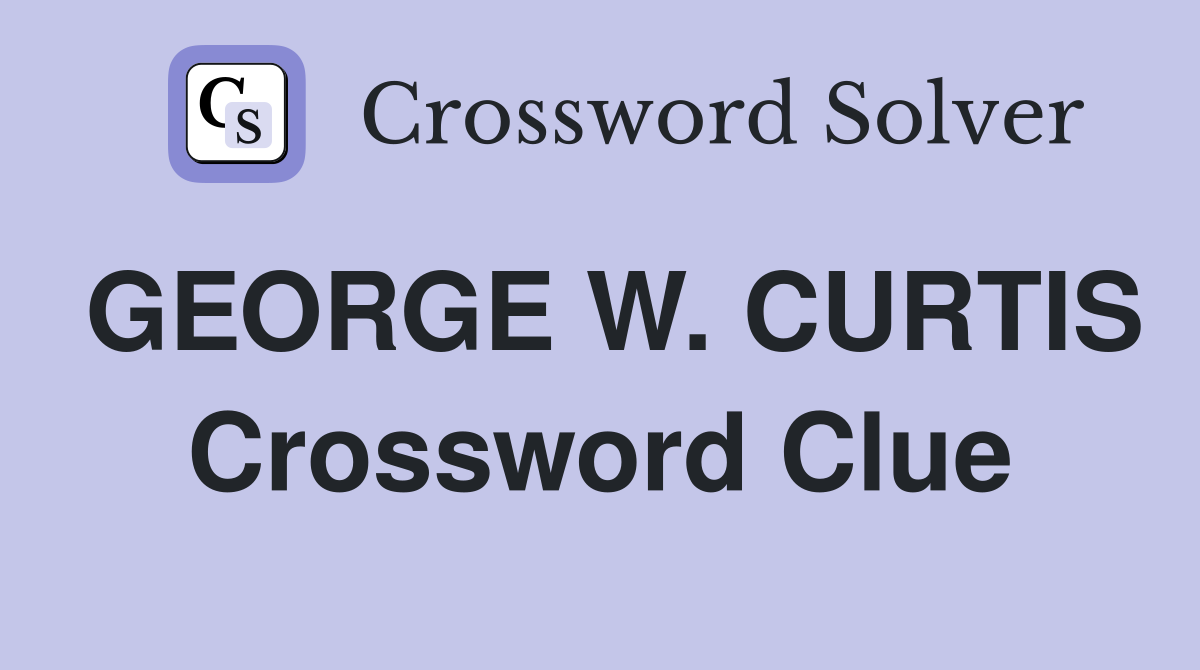 GEORGE W. CURTIS Crossword Clue