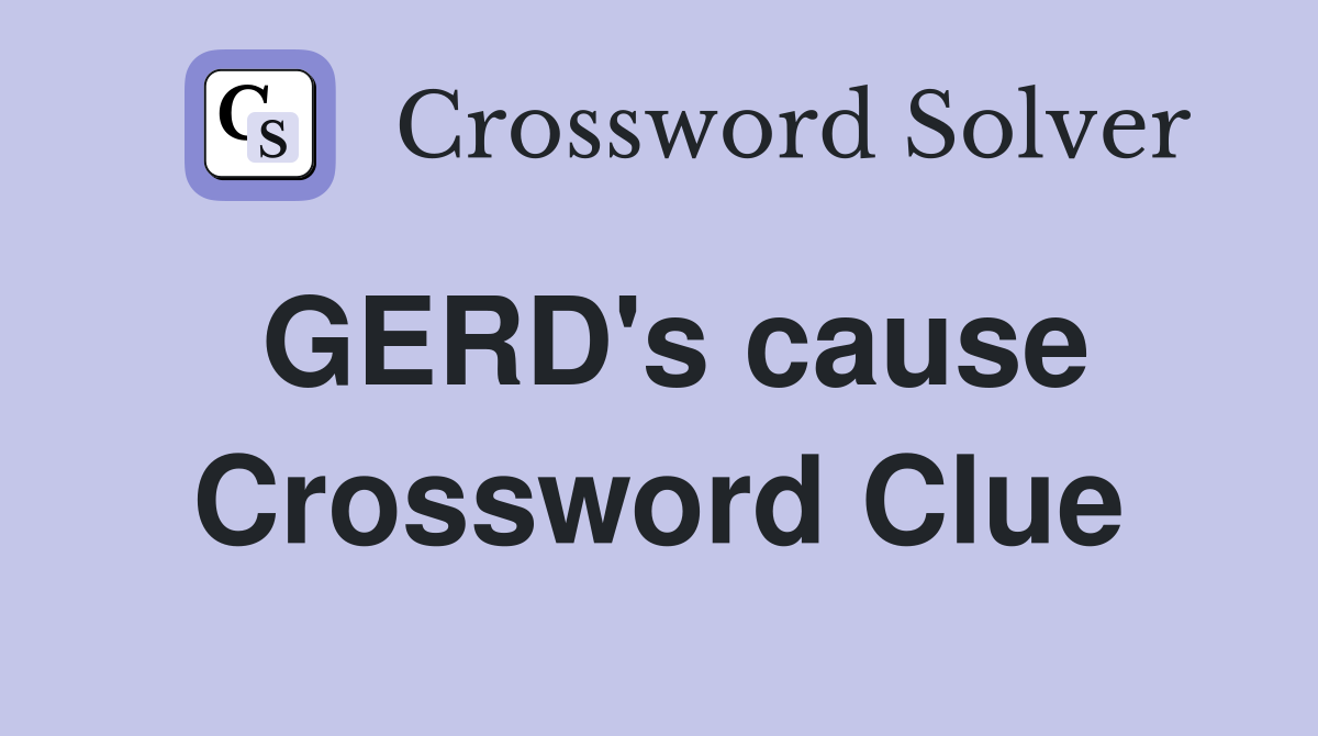 GERD's cause Crossword Clue
