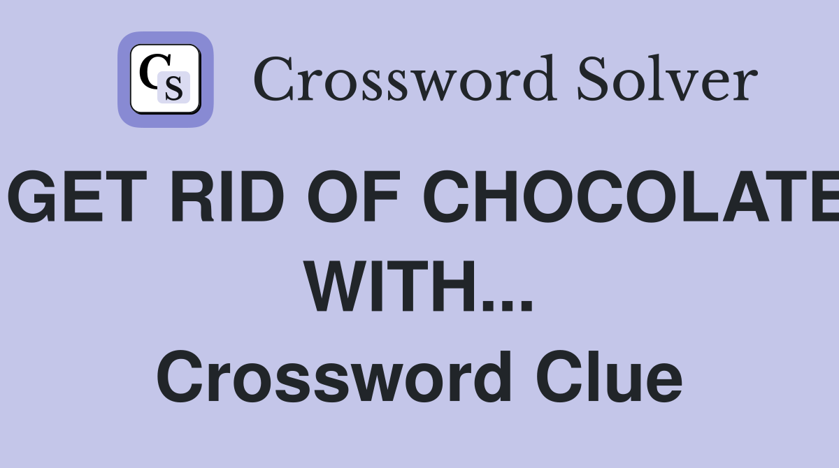 GET RID OF CHOCOLATE WITH... Crossword Clue