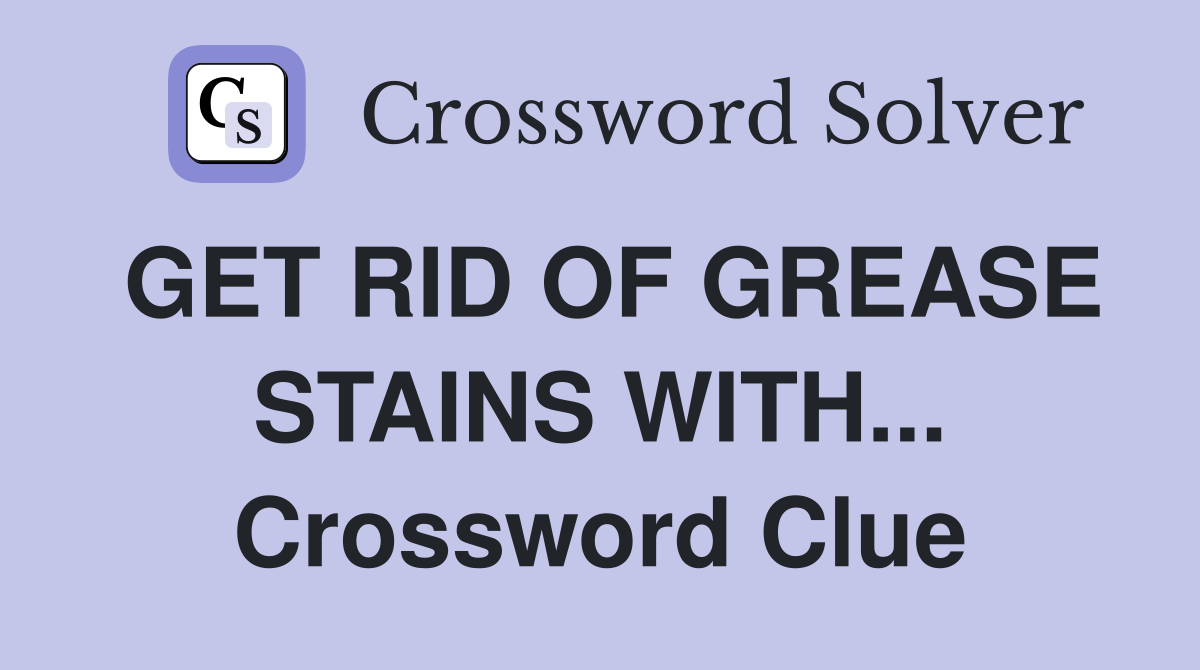 GET RID OF GREASE STAINS WITH... Crossword Clue
