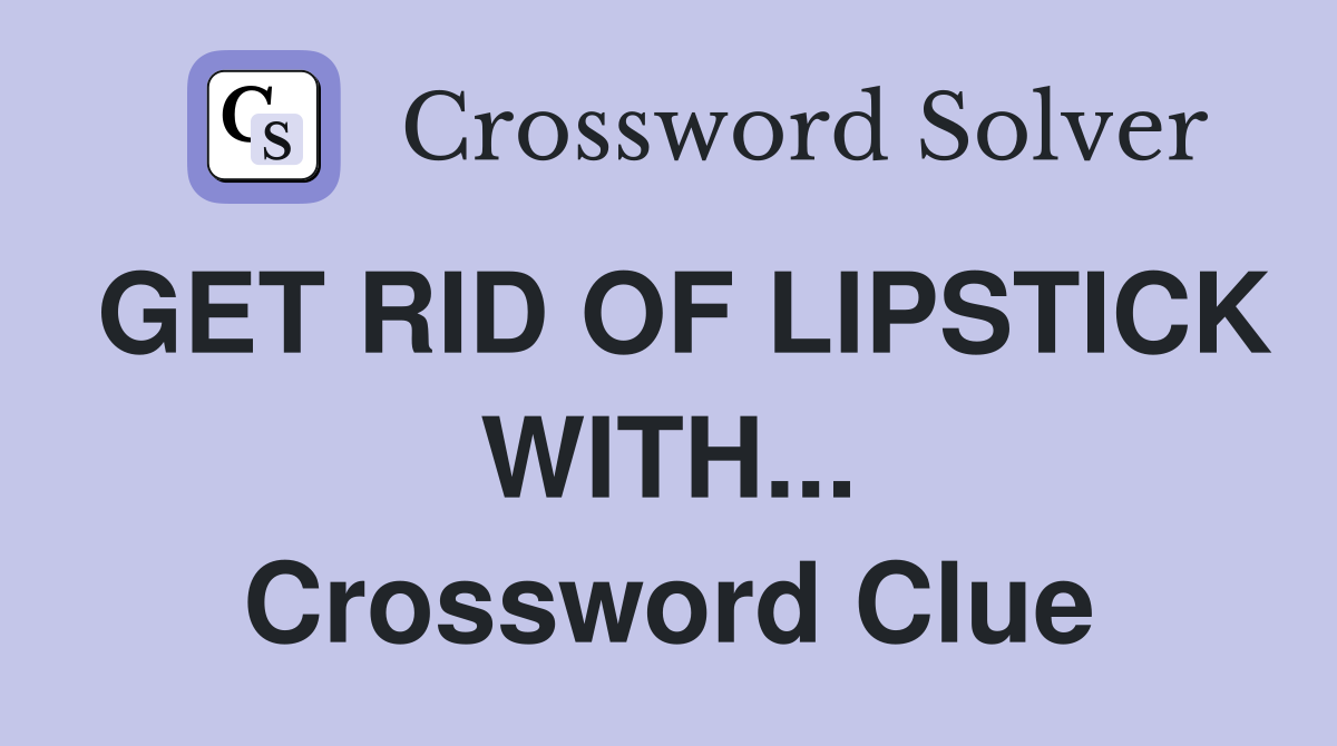 GET RID OF LIPSTICK WITH... Crossword Clue