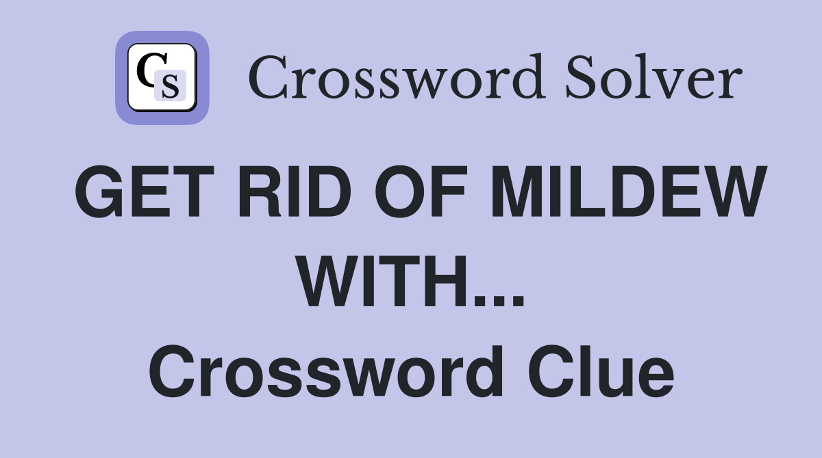 GET RID OF MILDEW WITH... Crossword Clue