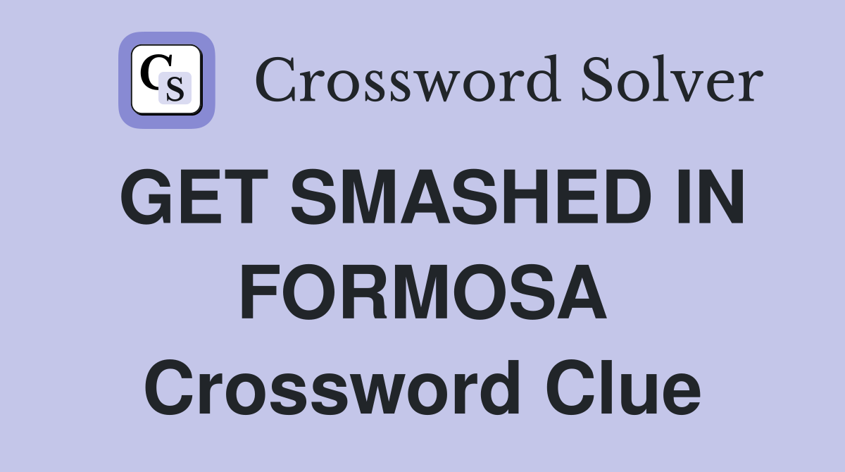 GET SMASHED IN FORMOSA Crossword Clue